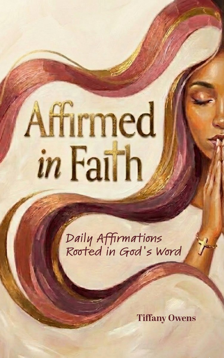Affirmed in Faith – Daily Affirmations Rooted in God's Word by Tiffany Owens